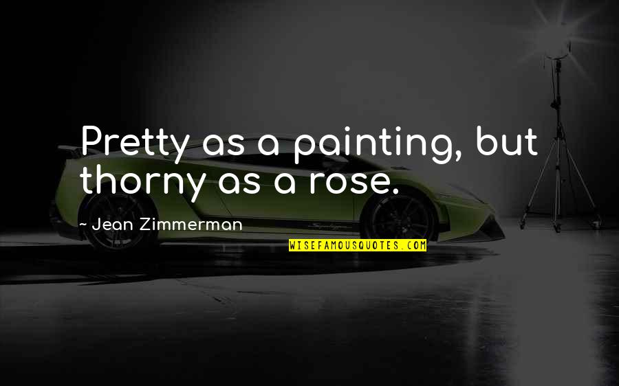 Amorosa Wedding Quotes By Jean Zimmerman: Pretty as a painting, but thorny as a