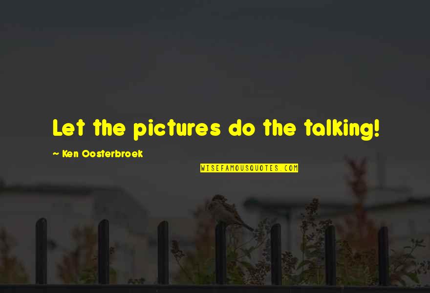 Amorosas Husband Quotes By Ken Oosterbroek: Let the pictures do the talking!
