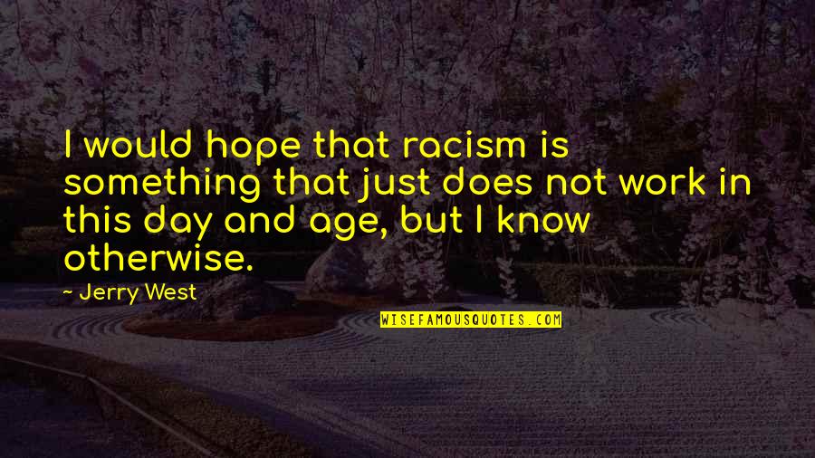 Amorous Furry Quotes By Jerry West: I would hope that racism is something that Amorous Furry Quotes By Jerry West: I would hope that racism is something that