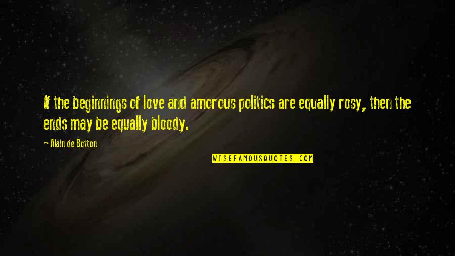 Amorous Quotes By Alain De Botton: If the beginnings of love and amorous politics Amorous Quotes By Alain De Botton: If the beginnings of love and amorous politics