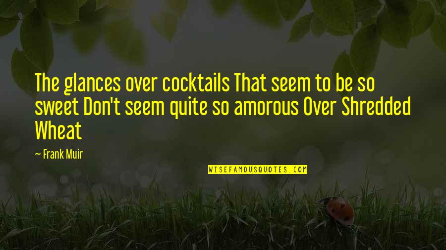 Amorous Quotes By Frank Muir: The glances over cocktails That seem to be