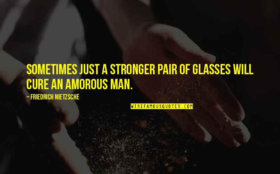 Amorous Quotes By Friedrich Nietzsche: Sometimes just a stronger pair of glasses will
