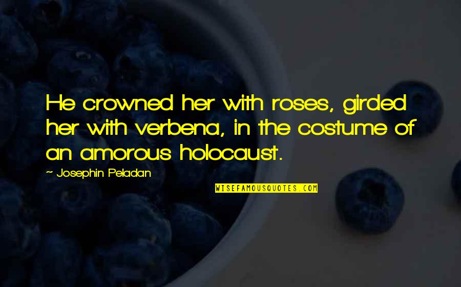 Amorous Quotes By Josephin Peladan: He crowned her with roses, girded her with Amorous Quotes By Josephin Peladan: He crowned her with roses, girded her with