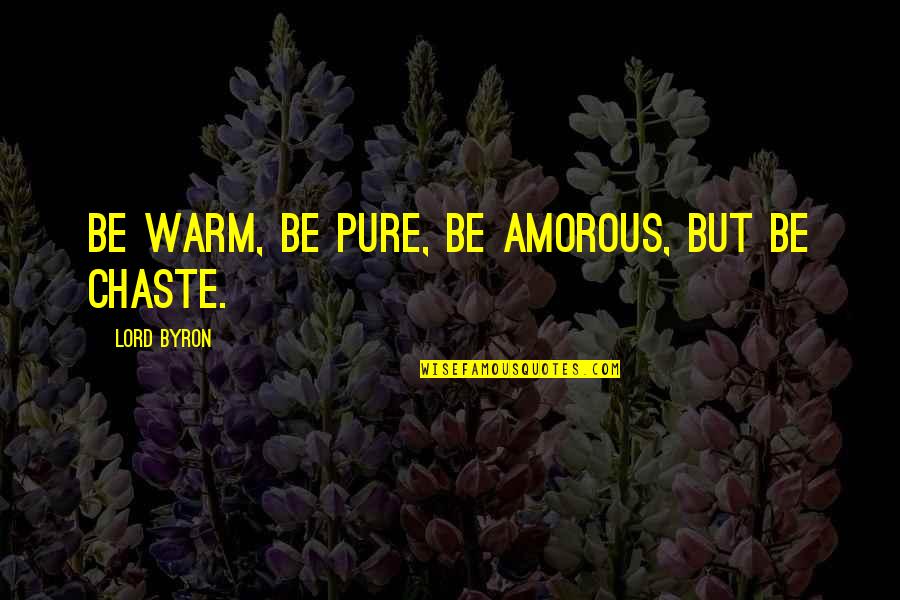 Amorous Quotes By Lord Byron: Be warm, be pure, be amorous, but be