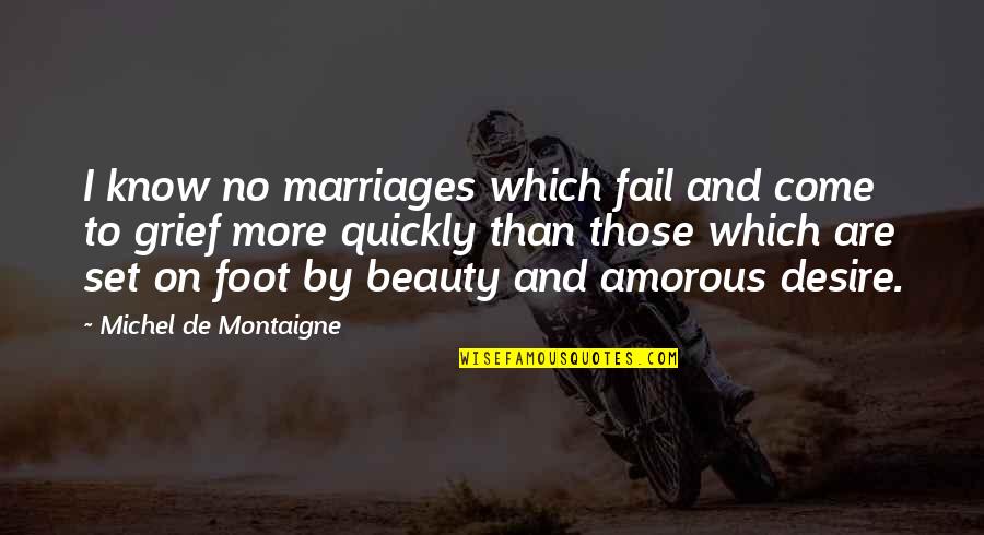 Amorous Quotes By Michel De Montaigne: I know no marriages which fail and come
