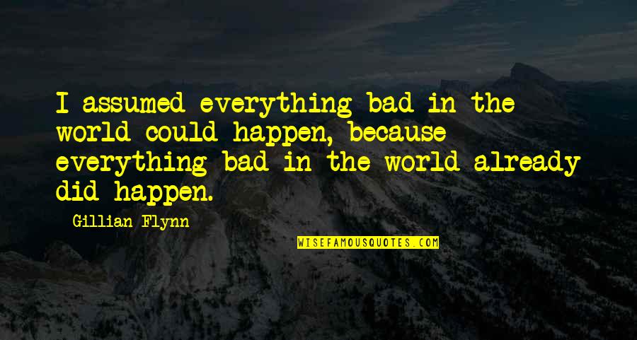 Amorously Infatuated Quotes By Gillian Flynn: I assumed everything bad in the world could Amorously Infatuated Quotes By Gillian Flynn: I assumed everything bad in the world could