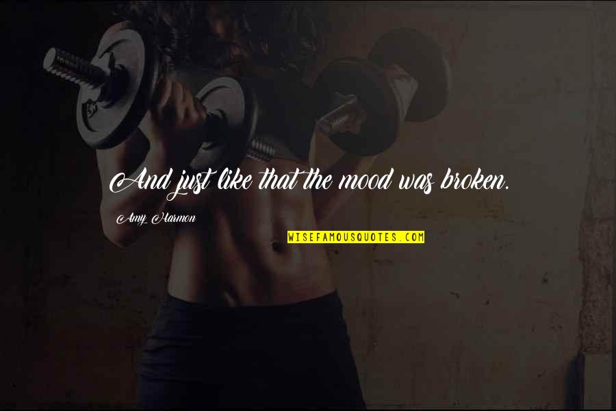 Amorously Synonym Quotes By Amy Harmon: And just like that the mood was broken. Amorously Synonym Quotes By Amy Harmon: And just like that the mood was broken.