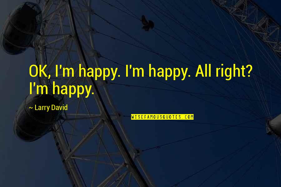 Amorously Synonyms Quotes By Larry David: OK, I'm happy. I'm happy. All right? I'm Amorously Synonyms Quotes By Larry David: OK, I'm happy. I'm happy. All right? I'm