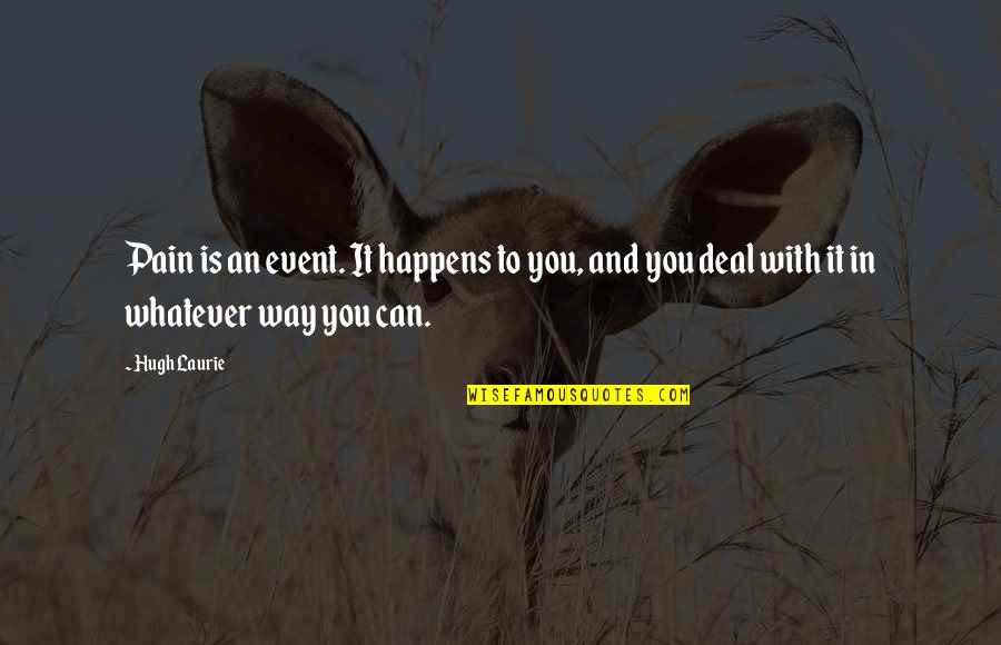 Amorphic Breath Quotes By Hugh Laurie: Pain is an event. It happens to you,