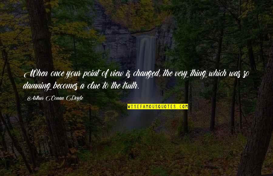 Amorphic Quotes By Arthur Conan Doyle: When once your point of view is changed,