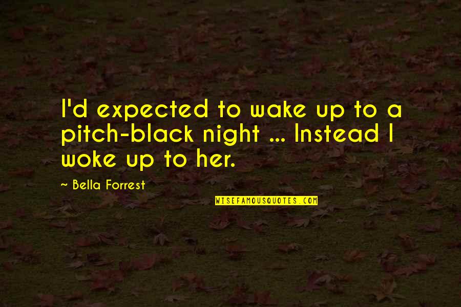 Amorphous Quotes By Bella Forrest: I'd expected to wake up to a pitch-black