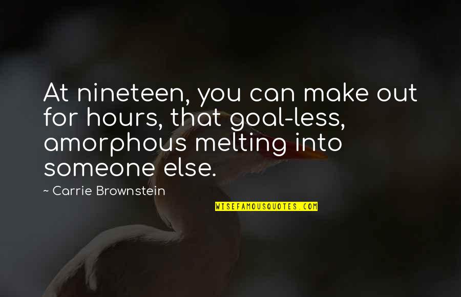 Amorphous Quotes By Carrie Brownstein: At nineteen, you can make out for hours,