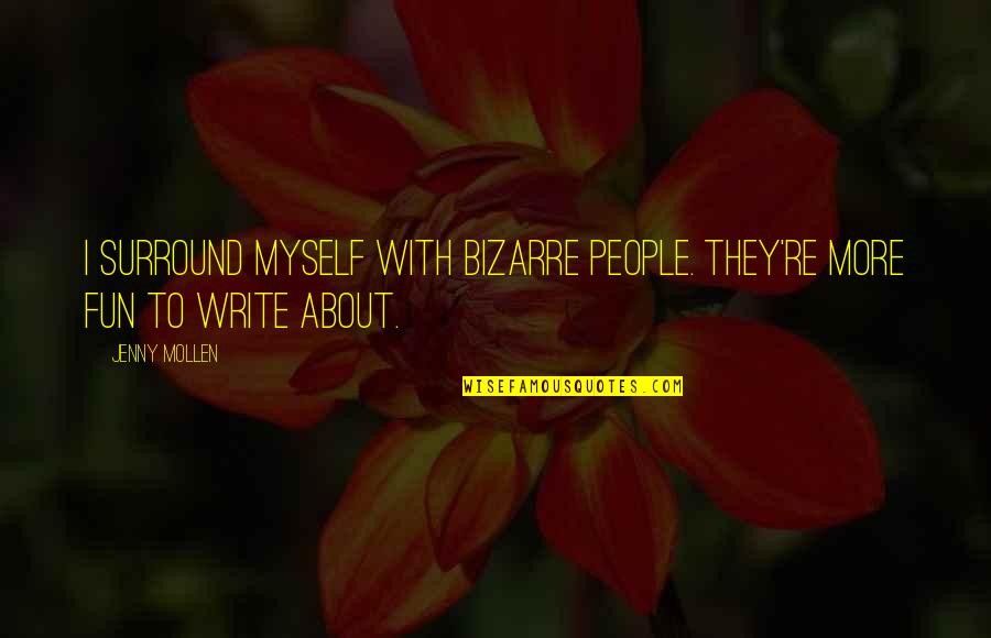 Amorphous Quotes By Jenny Mollen: I surround myself with bizarre people. They're more