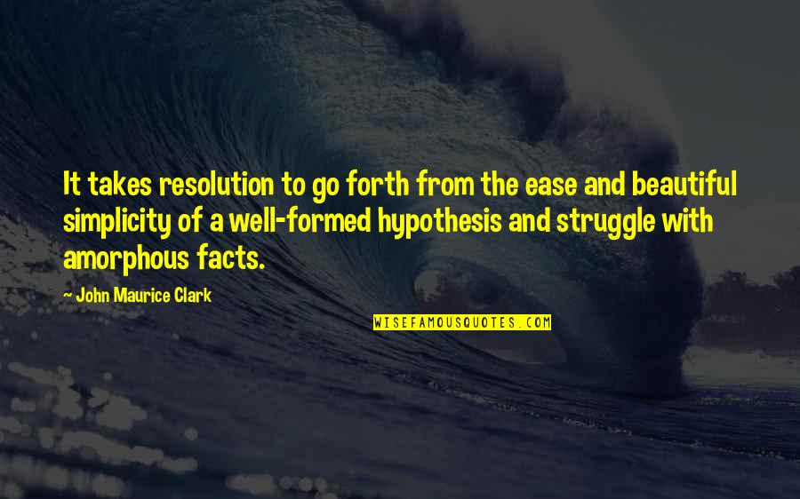 Amorphous Quotes By John Maurice Clark: It takes resolution to go forth from the