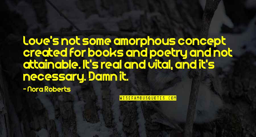 Amorphous Quotes By Nora Roberts: Love's not some amorphous concept created for books