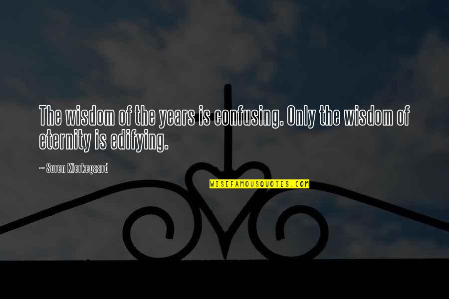 Amorphousnesses Quotes By Soren Kierkegaard: The wisdom of the years is confusing. Only