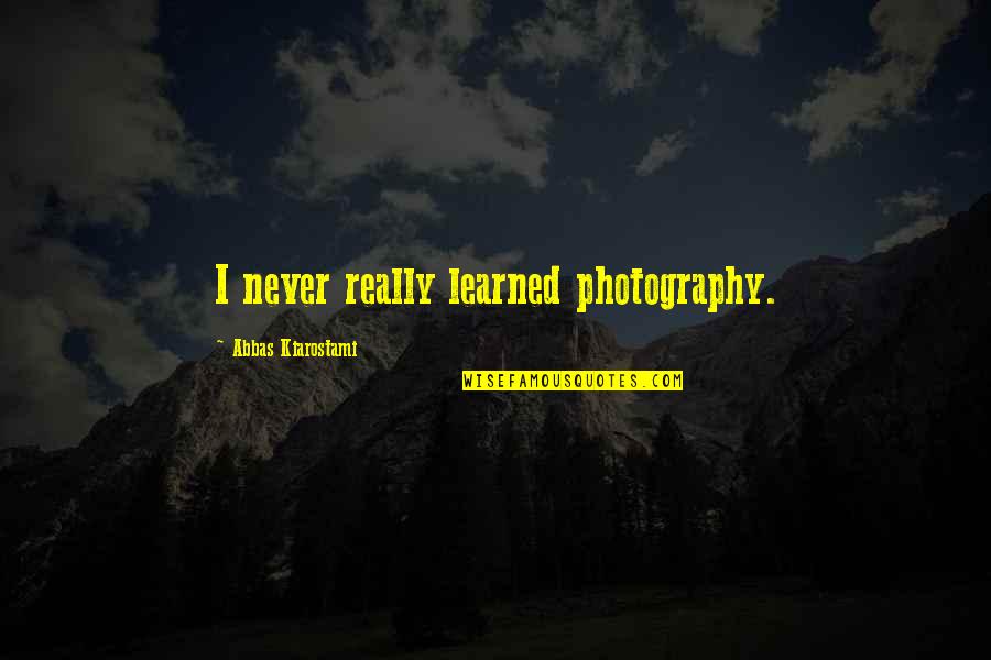 Amortal Quotes By Abbas Kiarostami: I never really learned photography.