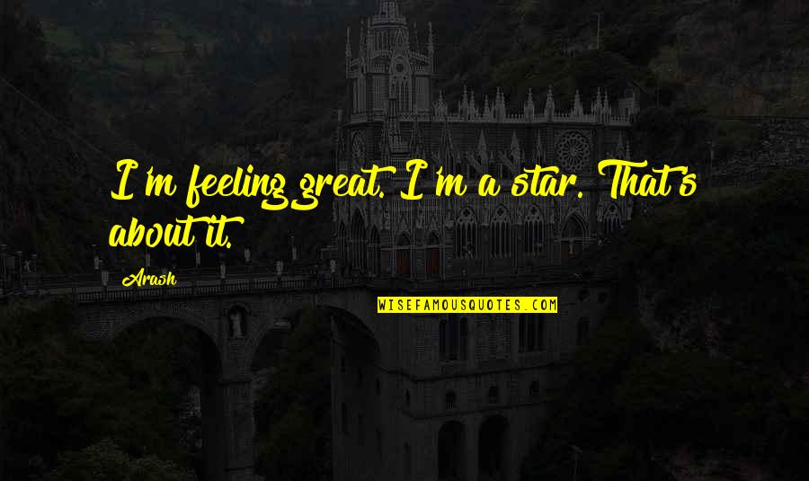 Amortal Quotes By Arash: I'm feeling great. I'm a star. That's about