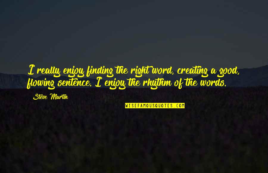 Amortal Quotes By Steve Martin: I really enjoy finding the right word, creating