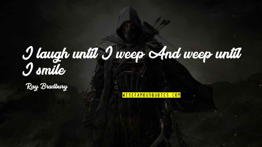 Amorteala Degete Quotes By Ray Bradbury: I laugh until I weep And weep until Amorteala Degete Quotes By Ray Bradbury: I laugh until I weep And weep until