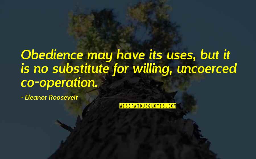 Amorteala Mainilor Quotes By Eleanor Roosevelt: Obedience may have its uses, but it is