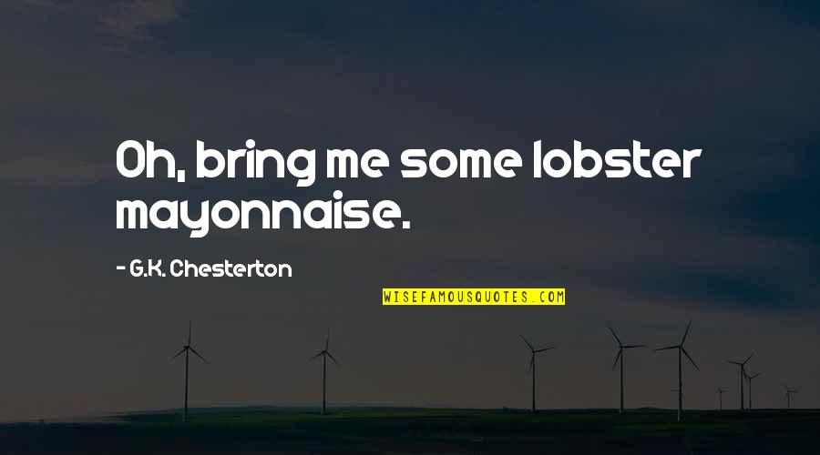 Amorteala Mainilor Quotes By G.K. Chesterton: Oh, bring me some lobster mayonnaise.