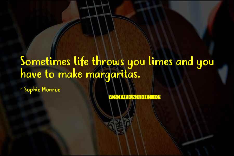 Amorteala Mainilor Quotes By Sophie Monroe: Sometimes life throws you limes and you have