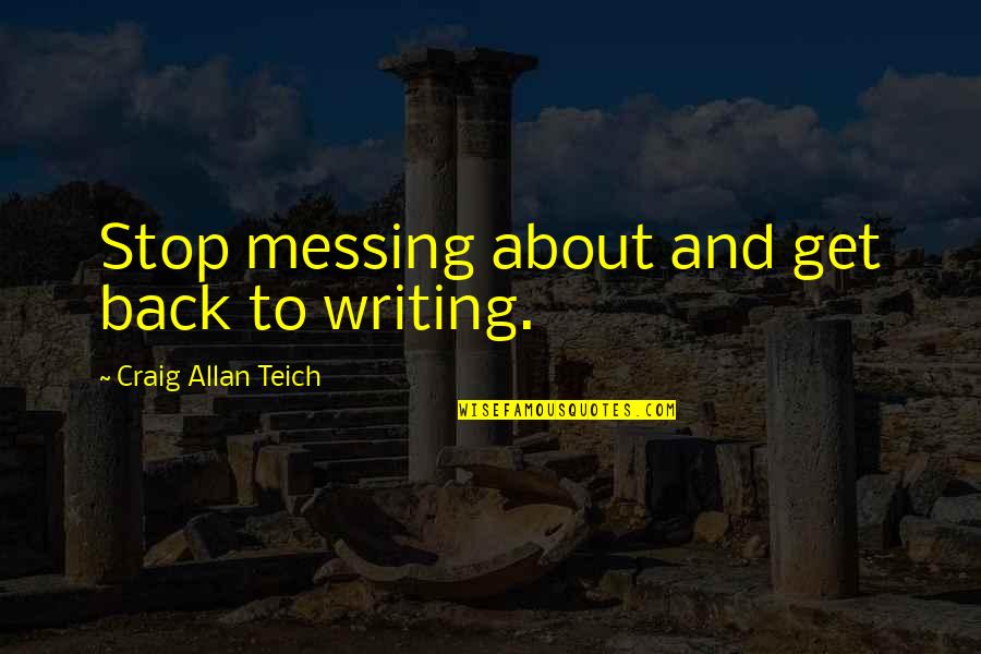 Amortiguadores Quotes By Craig Allan Teich: Stop messing about and get back to writing. Amortiguadores Quotes By Craig Allan Teich: Stop messing about and get back to writing.