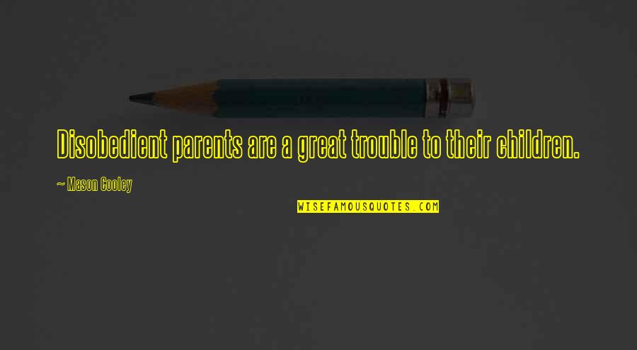 Amortiguar Significado Quotes By Mason Cooley: Disobedient parents are a great trouble to their Amortiguar Significado Quotes By Mason Cooley: Disobedient parents are a great trouble to their