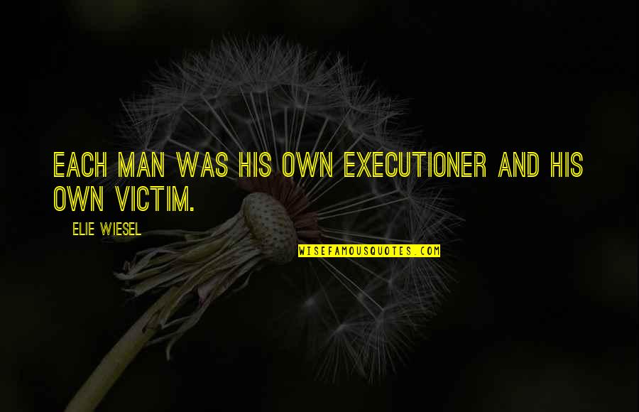 Amortization Chart Quotes By Elie Wiesel: Each man was his own executioner and his Amortization Chart Quotes By Elie Wiesel: Each man was his own executioner and his