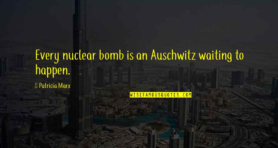 Amortization Quotes By Patricia Marx: Every nuclear bomb is an Auschwitz waiting to