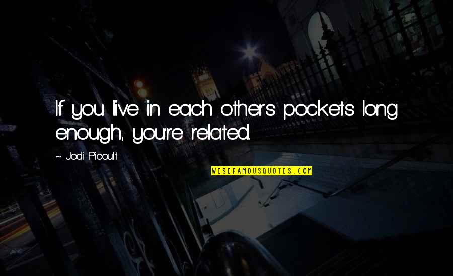 Amortizer Quotes By Jodi Picoult: If you live in each other's pockets long