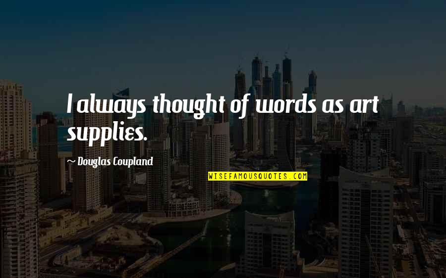 Amortizeri Quotes By Douglas Coupland: I always thought of words as art supplies. Amortizeri Quotes By Douglas Coupland: I always thought of words as art supplies.
