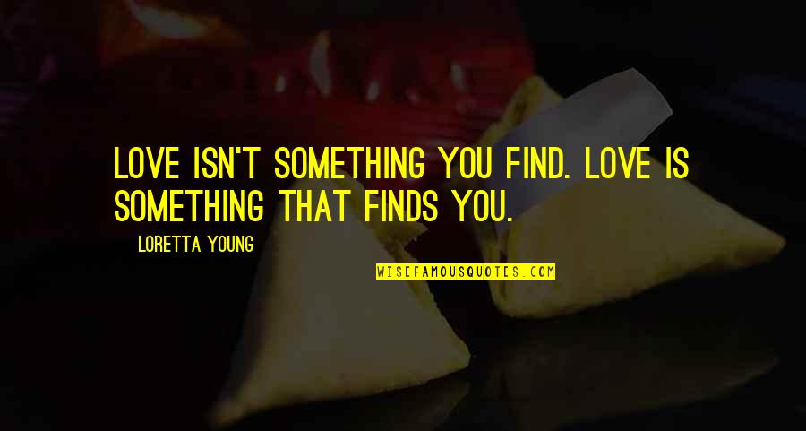 Amortizing Mortgage Quotes By Loretta Young: Love isn't something you find. Love is something Amortizing Mortgage Quotes By Loretta Young: Love isn't something you find. Love is something