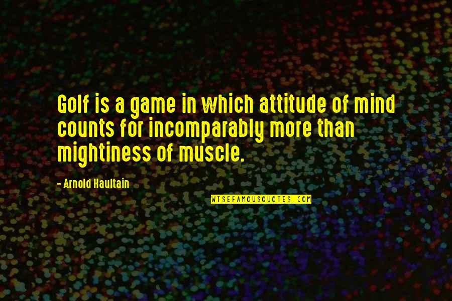 Amortizing Quotes By Arnold Haultain: Golf is a game in which attitude of