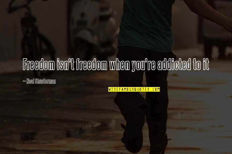 Amortizing Quotes By Neal Shusterman: Freedom isn't freedom when you're addicted to it