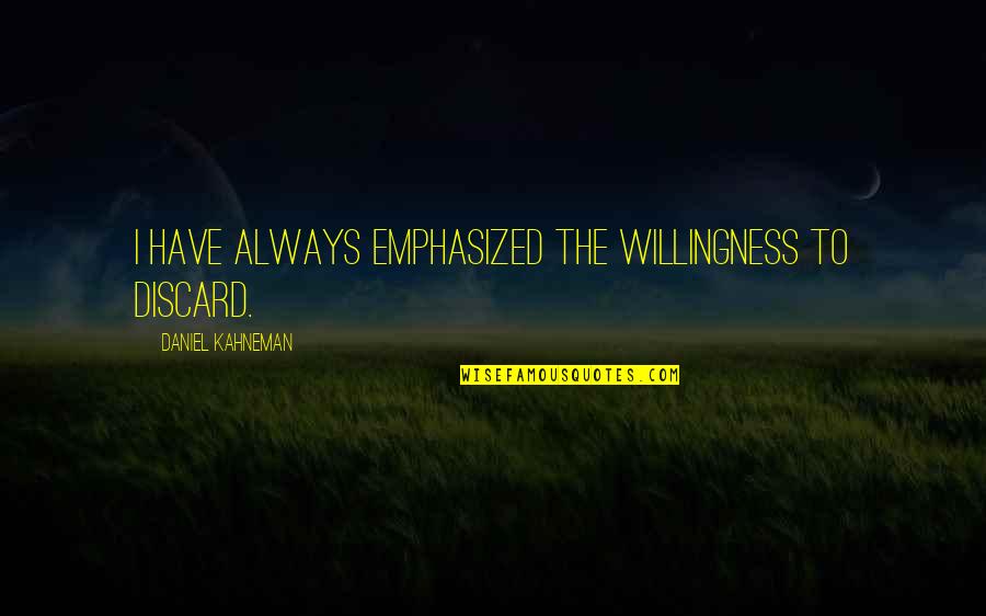 Amoruso Printing Quotes By Daniel Kahneman: I have always emphasized the willingness to discard. Amoruso Printing Quotes By Daniel Kahneman: I have always emphasized the willingness to discard.