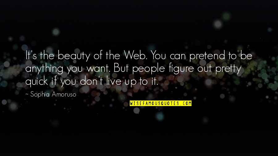 Amoruso Quotes By Sophia Amoruso: It's the beauty of the Web. You can