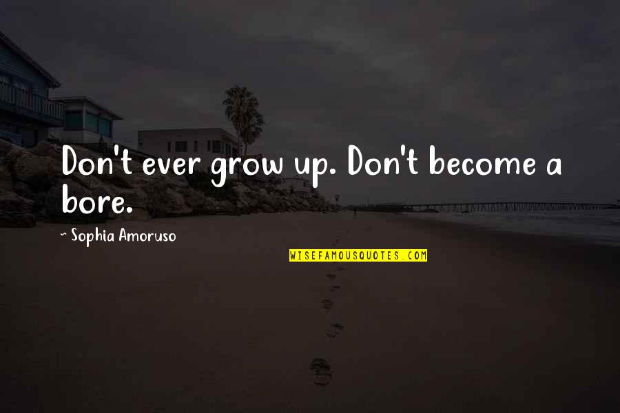 Amoruso Quotes By Sophia Amoruso: Don't ever grow up. Don't become a bore.