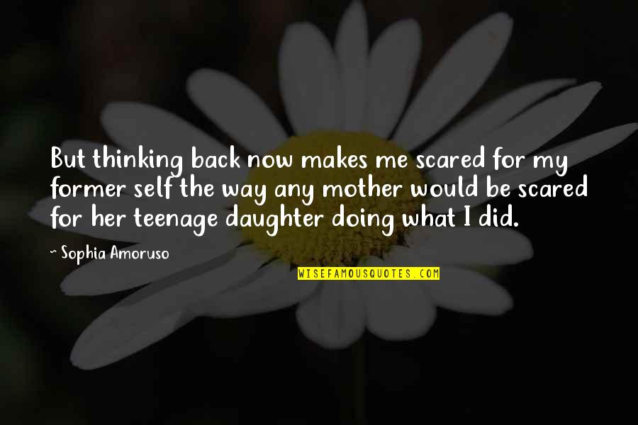 Amoruso Quotes By Sophia Amoruso: But thinking back now makes me scared for
