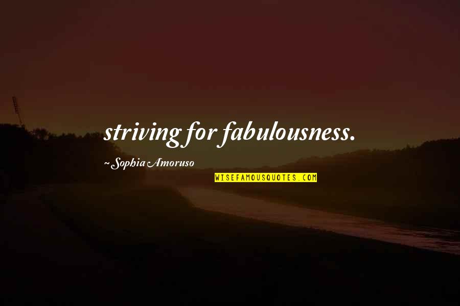 Amoruso Quotes By Sophia Amoruso: striving for fabulousness.