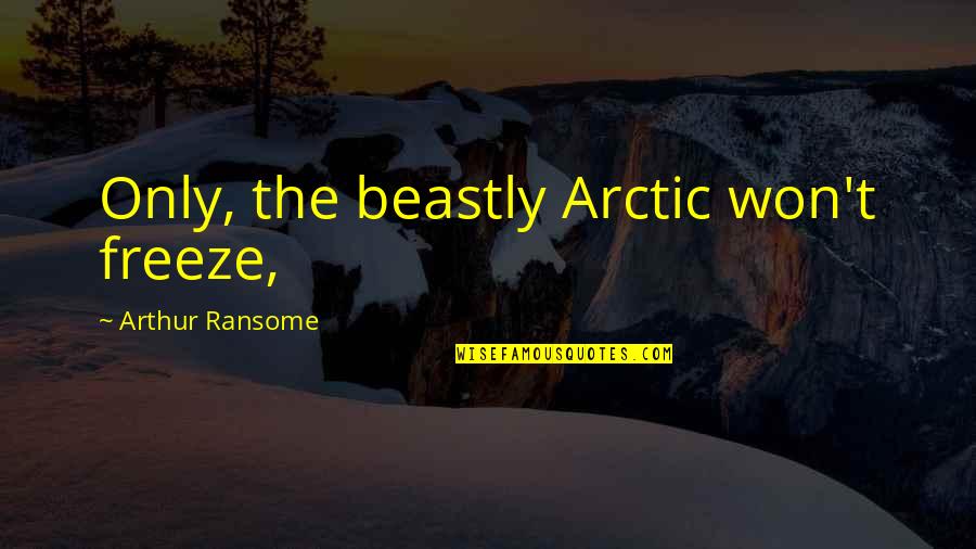 Amory Lovins Quotes By Arthur Ransome: Only, the beastly Arctic won't freeze,