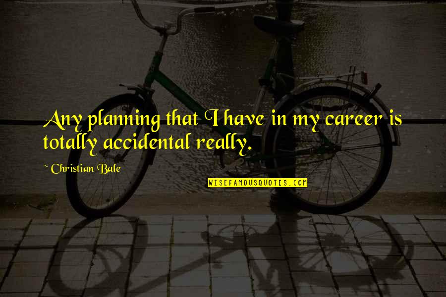 Amory Lovins Quotes By Christian Bale: Any planning that I have in my career