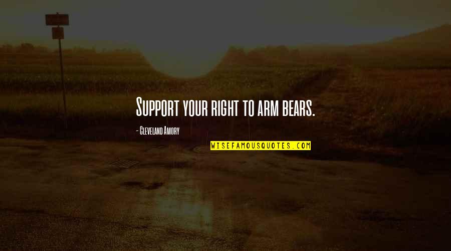 Amory Quotes By Cleveland Amory: Support your right to arm bears.