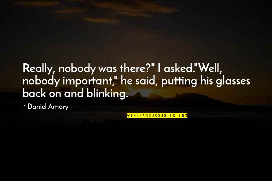 Amory Quotes By Daniel Amory: Really, nobody was there?" I asked."Well, nobody important,"