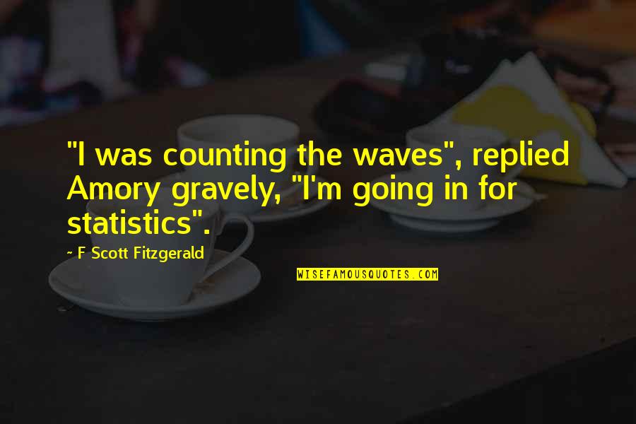 Amory Quotes By F Scott Fitzgerald: "I was counting the waves", replied Amory gravely,
