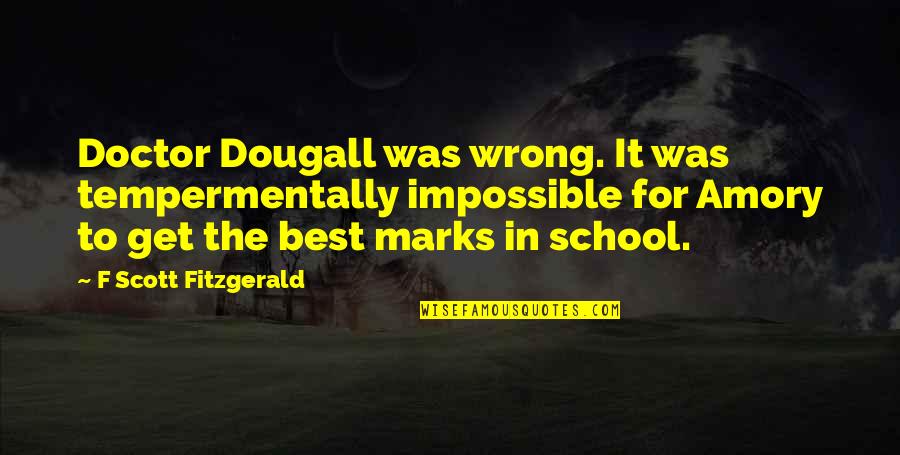 Amory Quotes By F Scott Fitzgerald: Doctor Dougall was wrong. It was tempermentally impossible