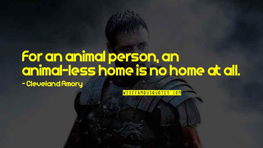 Amory's Quotes By Cleveland Amory: For an animal person, an animal-less home is