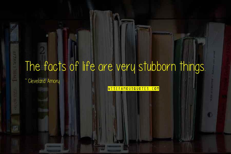 Amory's Quotes By Cleveland Amory: The facts of life are very stubborn things.