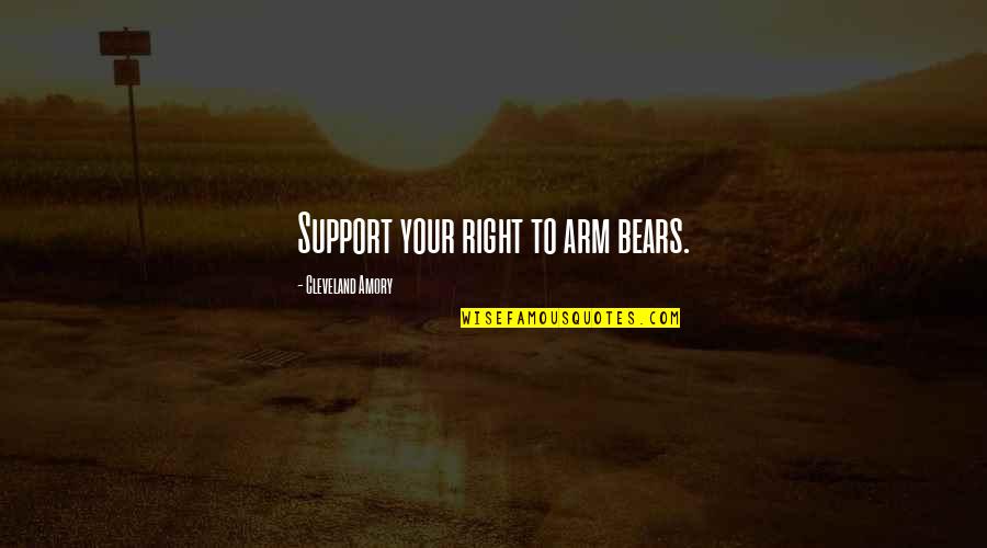 Amory's Quotes By Cleveland Amory: Support your right to arm bears.